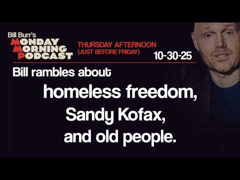 Homeless Freedom, Sandy Kofax, Old People | Thursday Afternoon Podcast 10-30-25 | Bill Burr