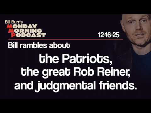 the Patriots, Rob Reiner, Judgmental Friends | Monday Morning Podcast 12-16-25 | Bill Burr