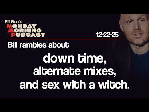 Down Time, Alternate Mixes, Witch Sex | Monday Morning Podcast 12-22-25 | Bill Burr