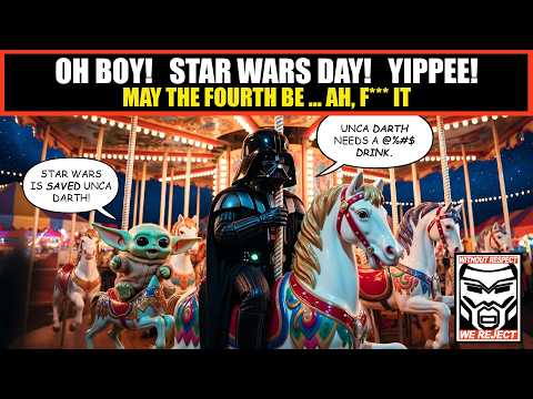 May the Fourth Be…Yeah, Whatever | HERE Are My ANGRY Thoughts About Star Wars Day!