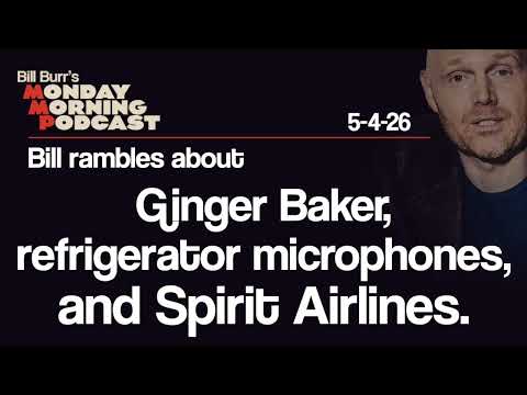 Ginger Baker, Refrigerator Microphones, Spirit Airlines | Monday Morning Podcast 5-4-26 | Bill Burr